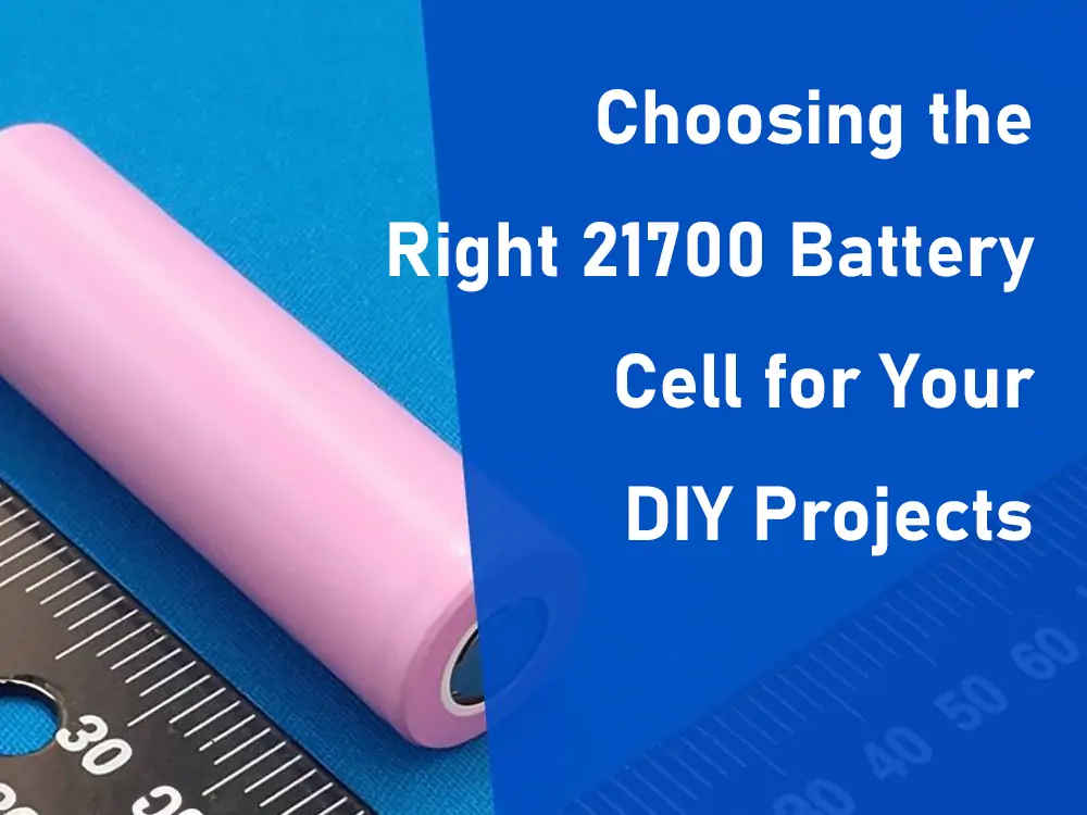 choosing the right 21700 battery cell for your diy projects